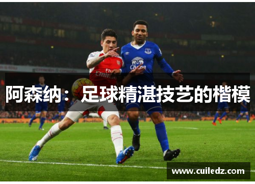 阿森纳：足球精湛技艺的楷模