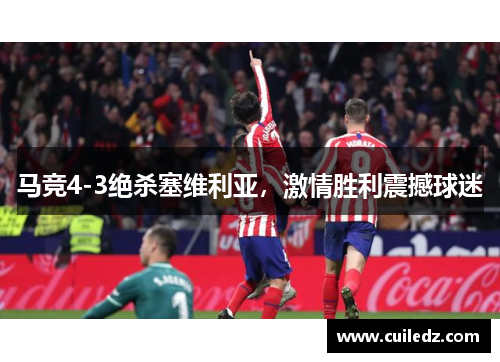 马竞4-3绝杀塞维利亚，激情胜利震撼球迷